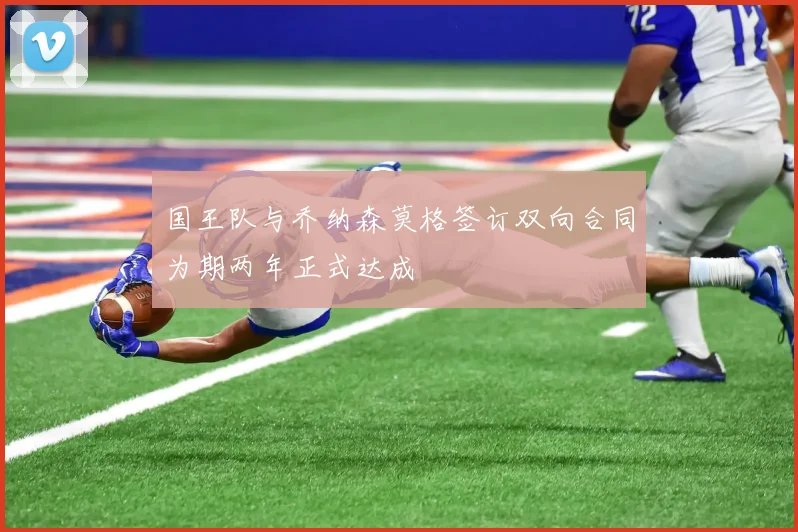 国王队与乔纳森莫格签订双向合同为期两年正式达成