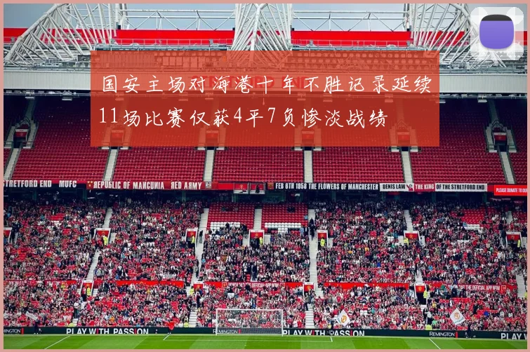 国安主场对海港十年不胜记录延续11场比赛仅获4平7负惨淡战绩